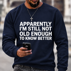 Apparently I'm Still Not Old Enough To Know Better Sweatshirts