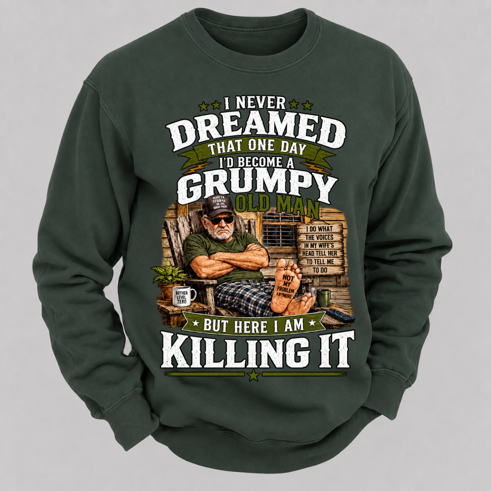 I Never Dreamed That One Day I'd Become A Grumpy Old Man Sweatshirts
