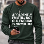Apparently I'm Still Not Old Enough To Know Better Sweatshirts