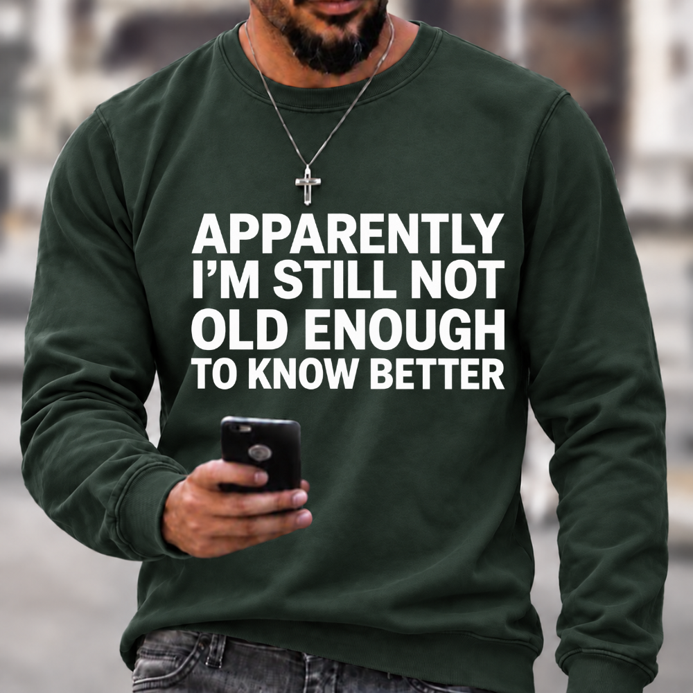 Apparently I'm Still Not Old Enough To Know Better Sweatshirts