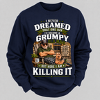 I Never Dreamed That One Day I'd Become A Grumpy Old Man Sweatshirts