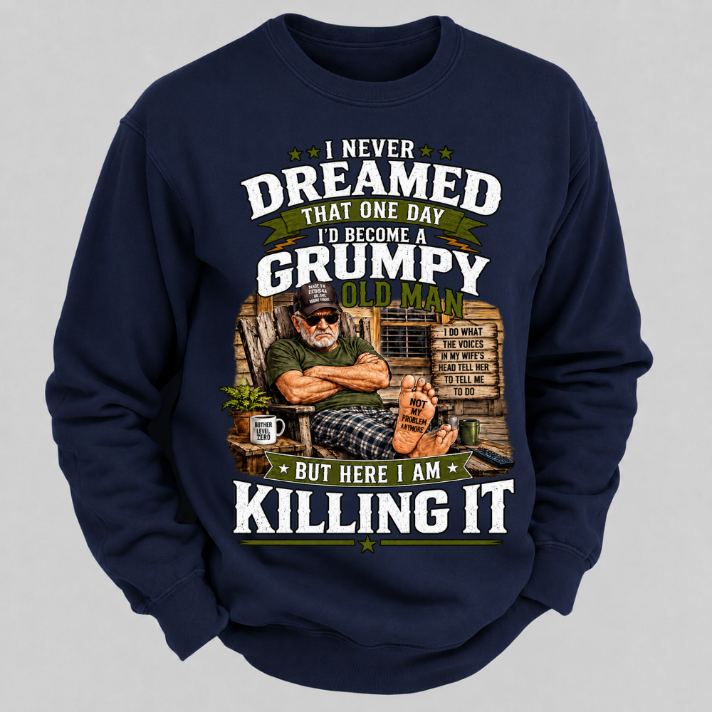 I Never Dreamed That One Day I'd Become A Grumpy Old Man Sweatshirts
