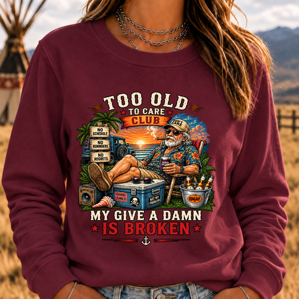 Too Old To Care Club Don't Care My Give A Damn Is Broken Sweatshirts