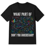 What Part of Don’t You Understand Funny Math Sarcastic T Shirt