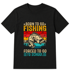 Shirt "Born To Go Fishing, Forced To Go To School" T-Shirt - A symbol for free-spirited souls who are passionate about the joy of fishing