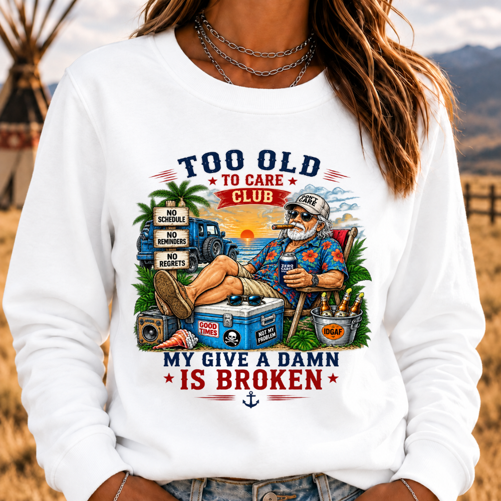 Too Old To Care Club Don't Care My Give A Damn Is Broken Sweatshirts