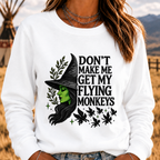 DON'T MAKE ME GET MY FLYING MONKEYS Sweatshirts