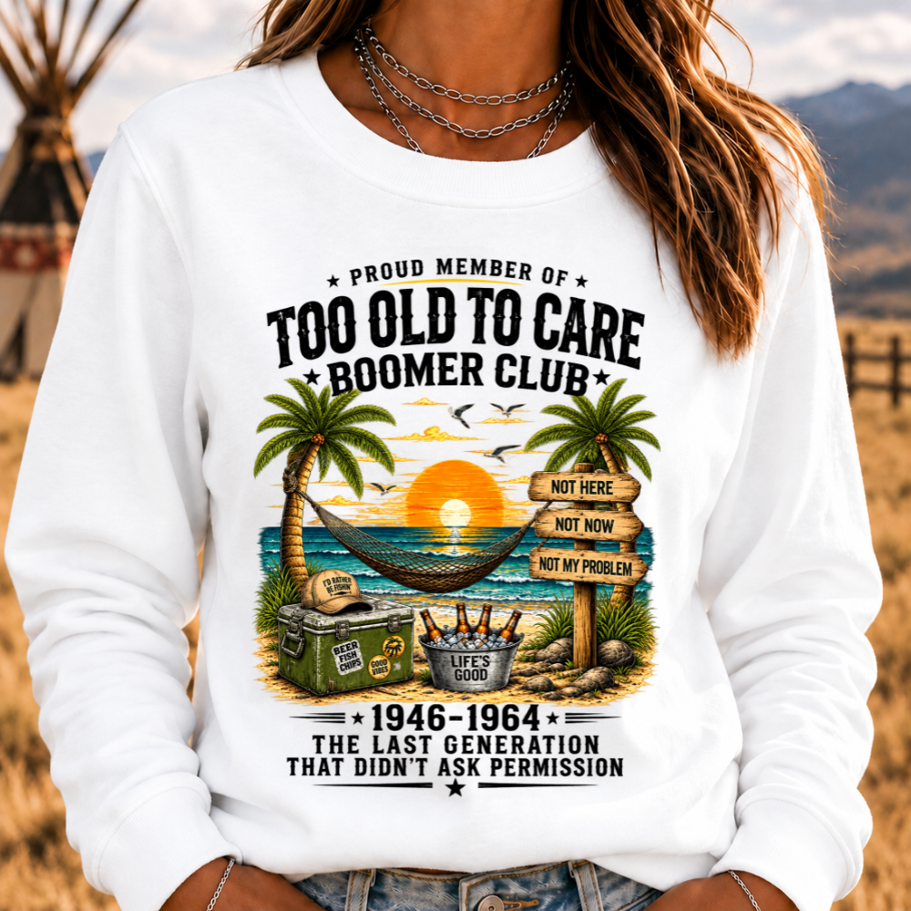 Proud Member Of Too Old To Care Boomer Club 1946-1964 The Last Generation That Didn't Ask Permission Sweatshirts