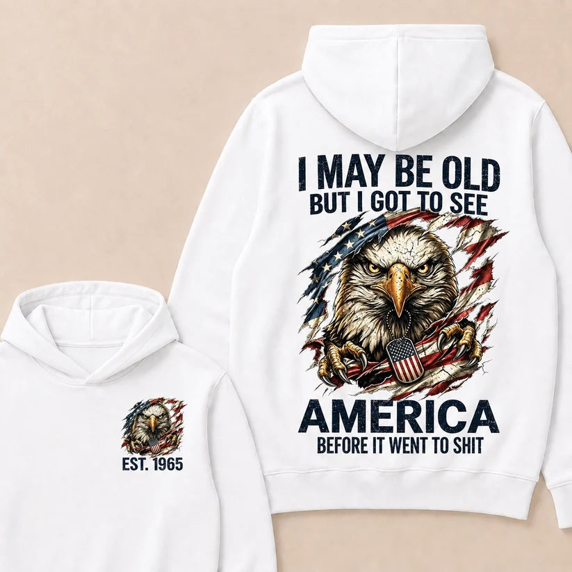 I May Be Old But I Got To See America Before It Went To Shit Custom Year Hoodie