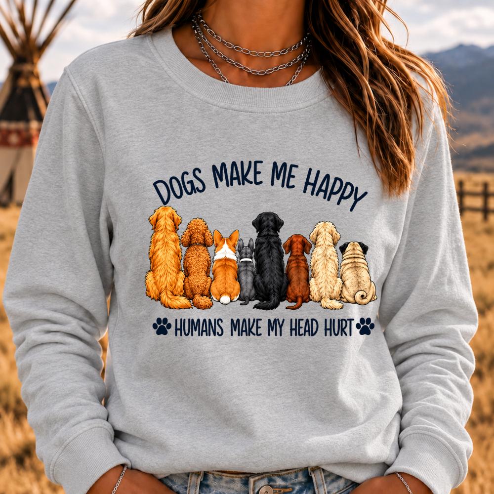 "Dogs Make Me Happy – Humans Make My Head Hurt" Sweatshirts