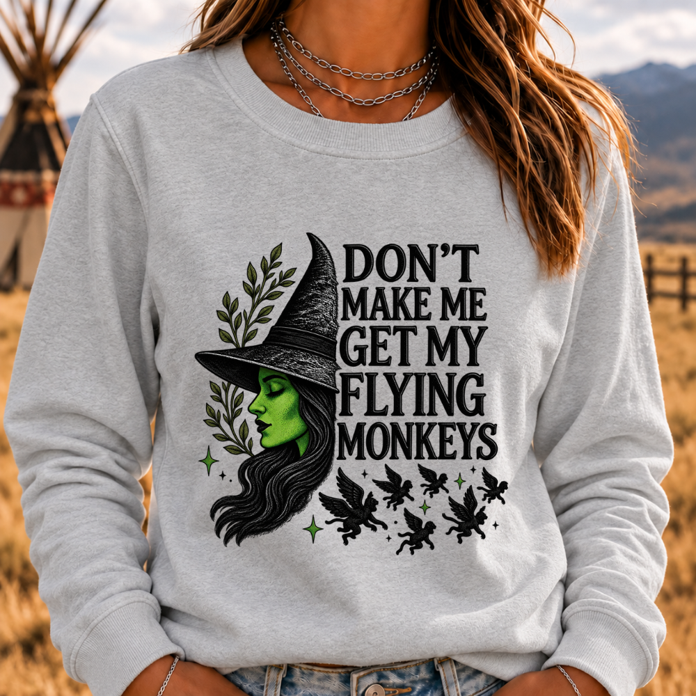 DON'T MAKE ME GET MY FLYING MONKEYS Sweatshirts