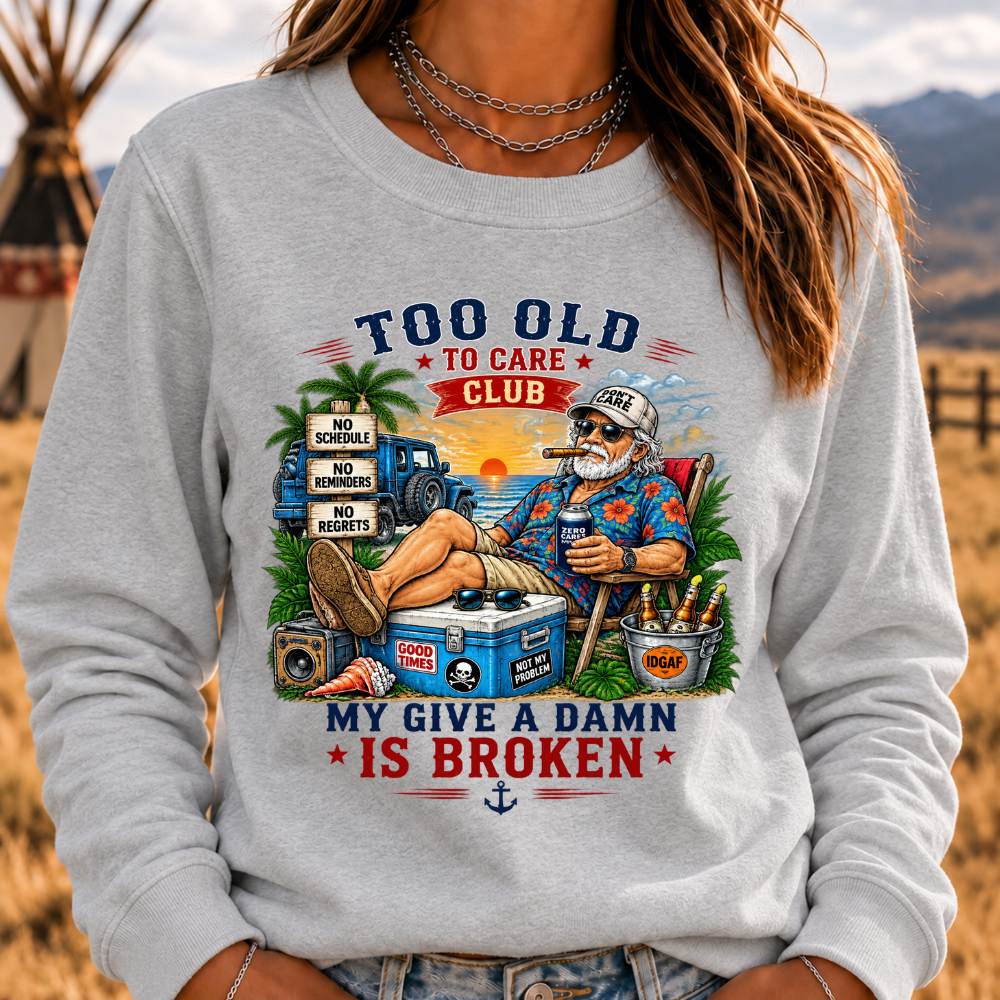 Too Old To Care Club Don't Care My Give A Damn Is Broken Sweatshirts