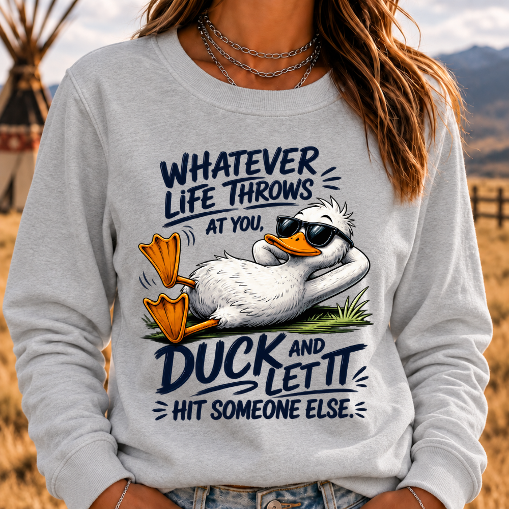 "Whatever Life Throws at You – Duck It" Sweatshirts