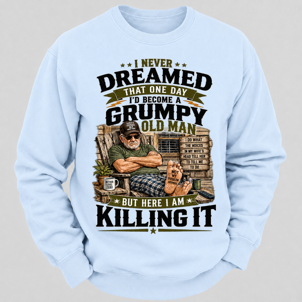 I Never Dreamed That One Day I'd Become A Grumpy Old Man Sweatshirts