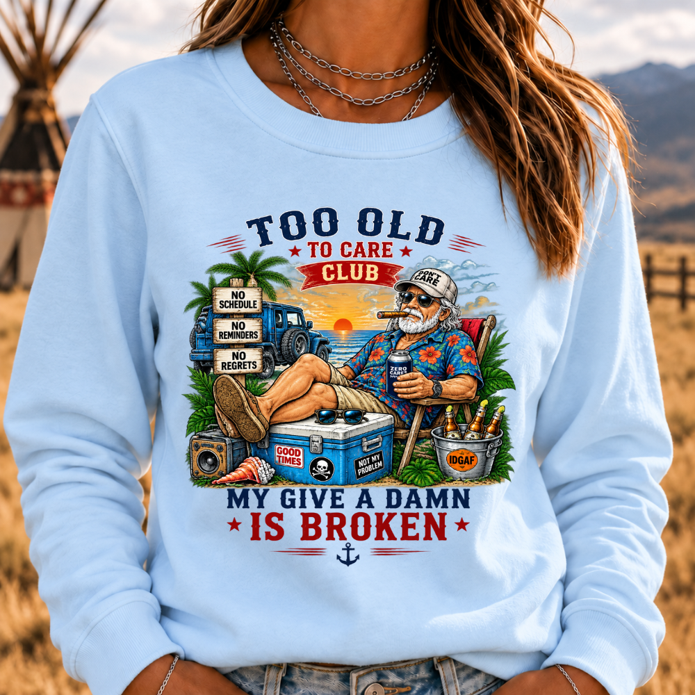 Too Old To Care Club Don't Care My Give A Damn Is Broken Sweatshirts