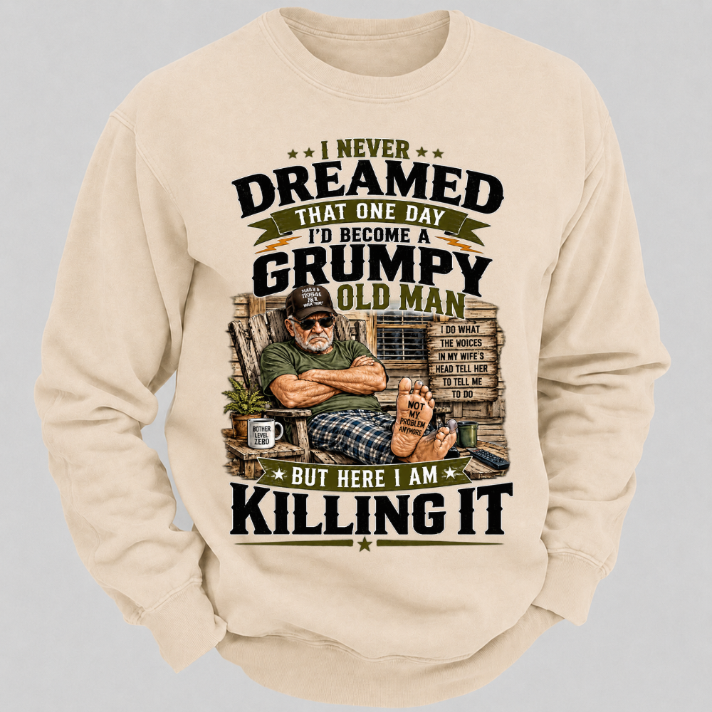I Never Dreamed That One Day I'd Become A Grumpy Old Man Sweatshirts