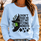 DON'T MAKE ME GET MY FLYING MONKEYS Sweatshirts