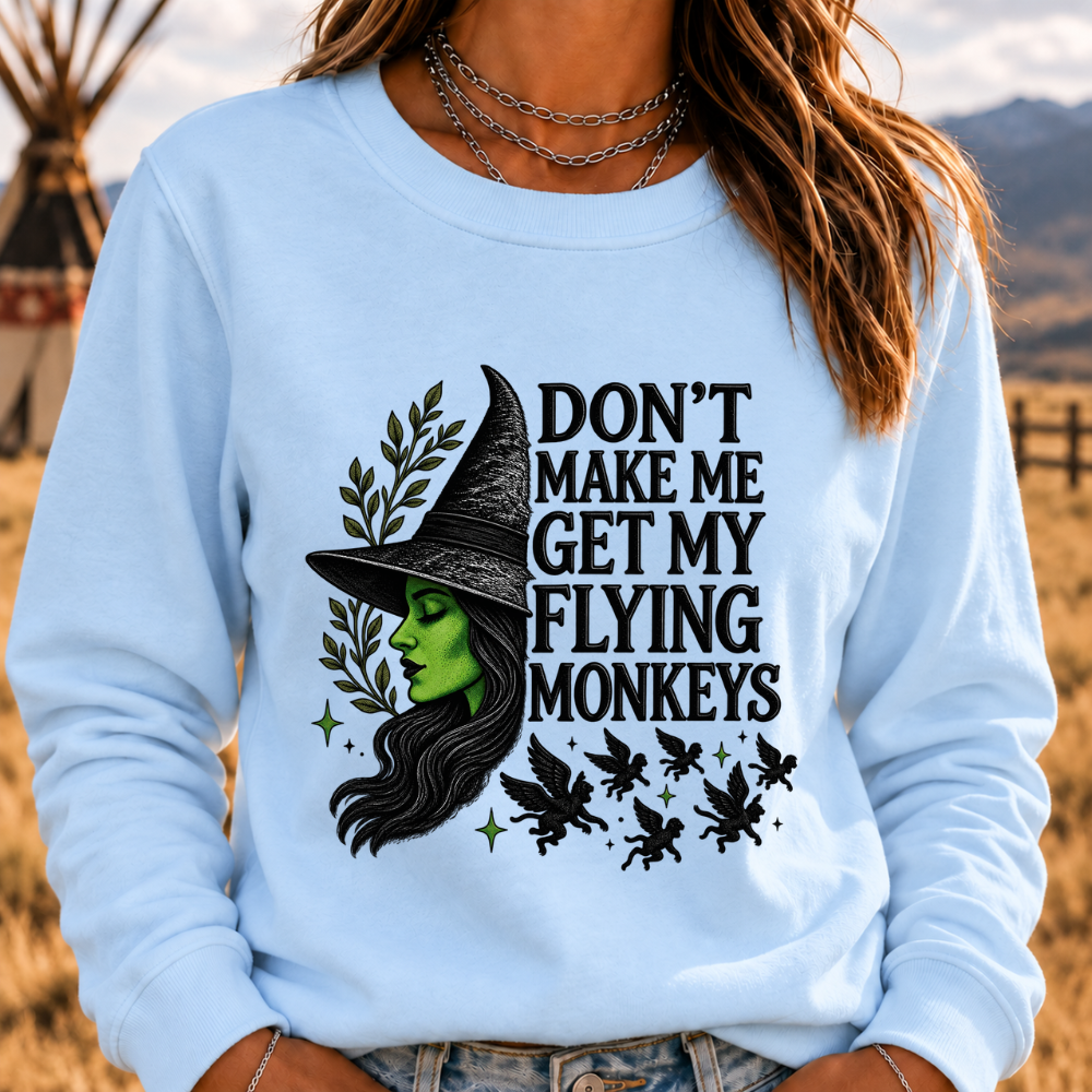 DON'T MAKE ME GET MY FLYING MONKEYS Sweatshirts