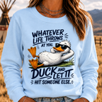 "Whatever Life Throws at You – Duck It" Sweatshirts