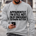 Apparently I'm Still Not Old Enough To Know Better Sweatshirts