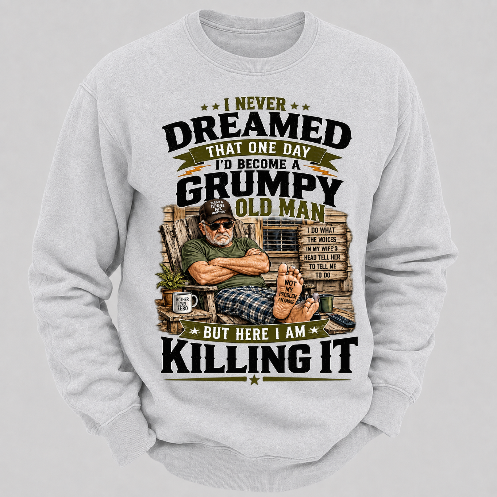 I Never Dreamed That One Day I'd Become A Grumpy Old Man Sweatshirts