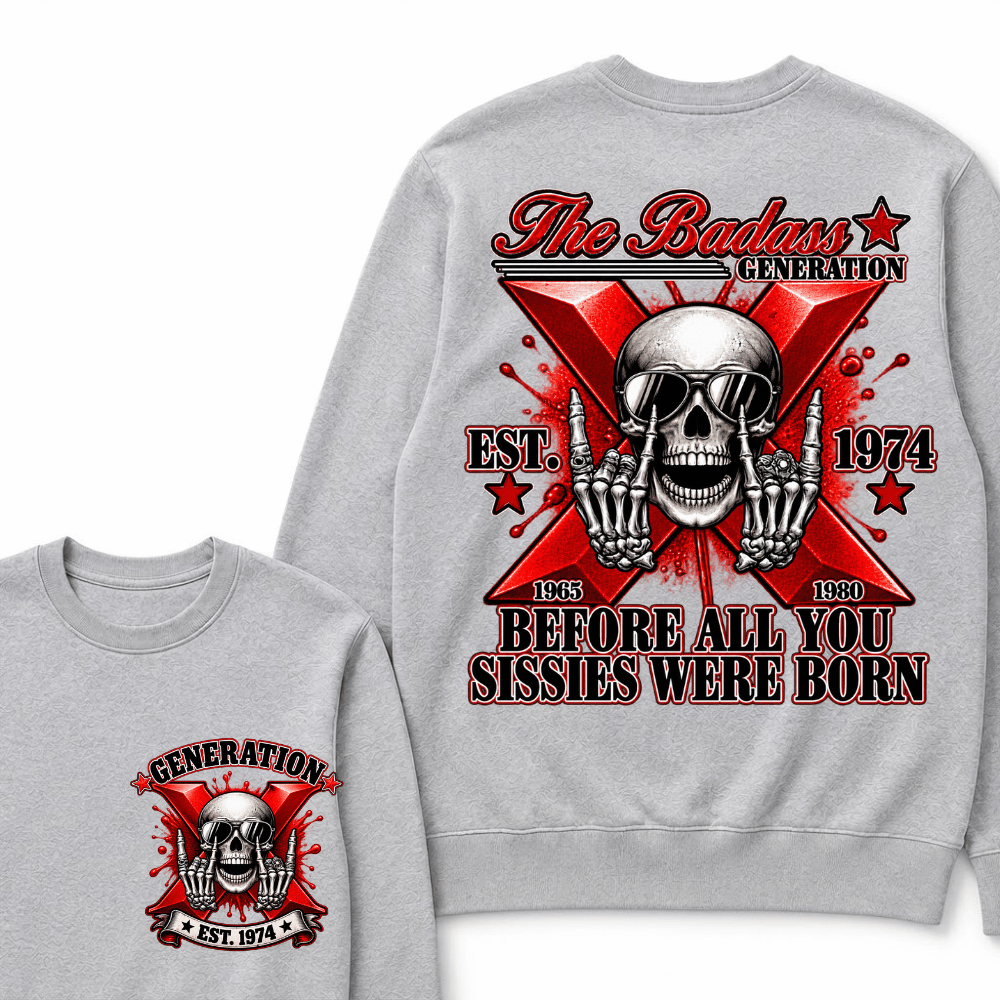 The Badass Generation X 1965-1980 Before All You  Sissies Were Born EST.Year Skull Unisex Sweatshirts