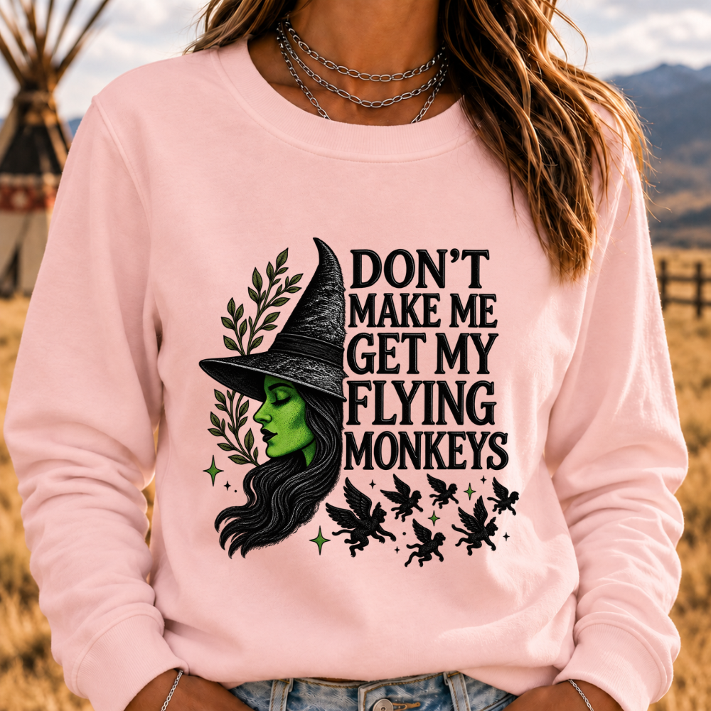 DON'T MAKE ME GET MY FLYING MONKEYS Sweatshirts