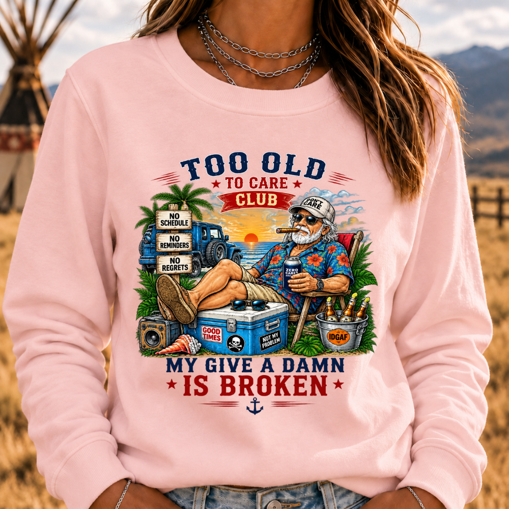 Too Old To Care Club Don't Care My Give A Damn Is Broken Sweatshirts