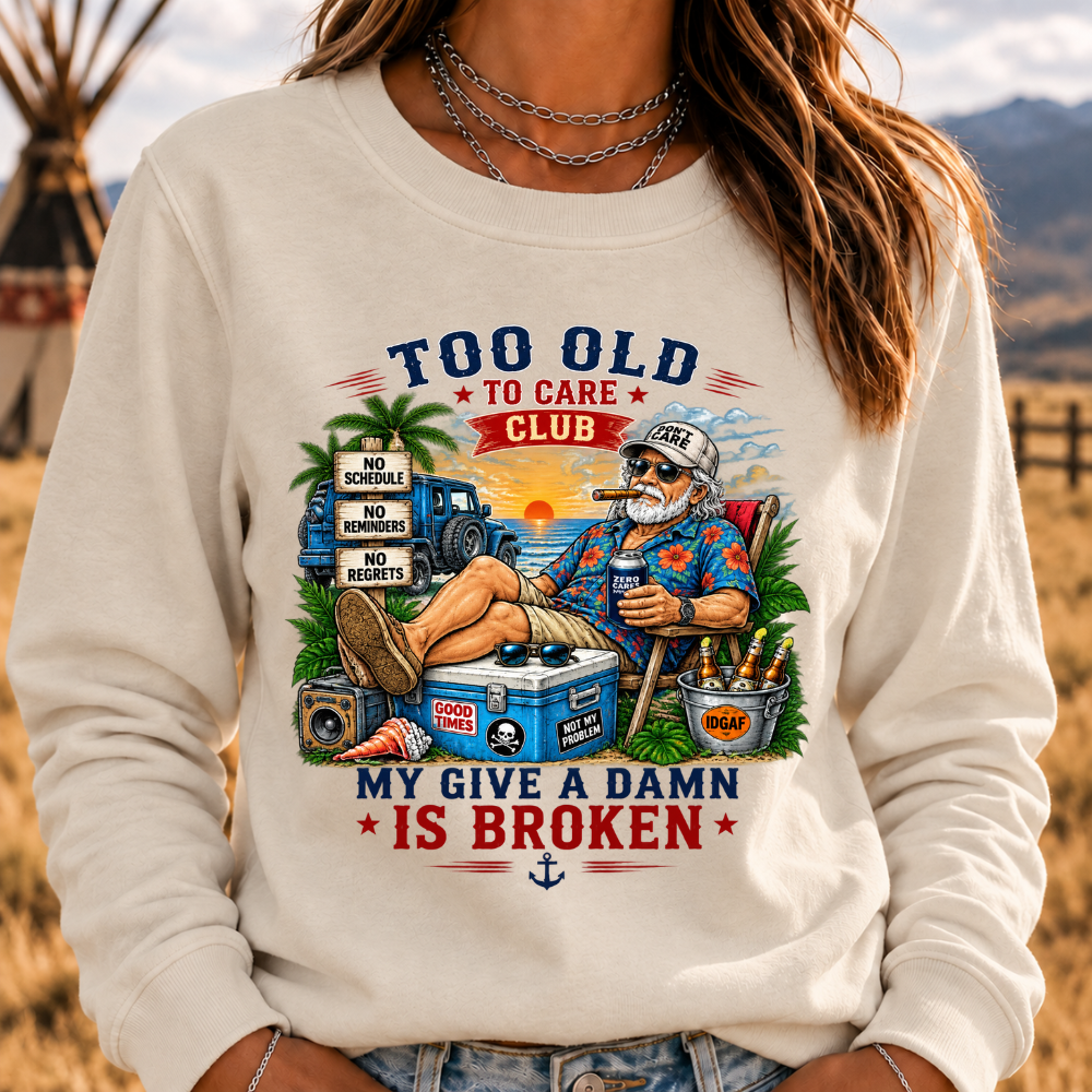 Too Old To Care Club Don't Care My Give A Damn Is Broken Sweatshirts