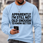 Apparently I'm Still Not Old Enough To Know Better Sweatshirts