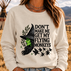 DON'T MAKE ME GET MY FLYING MONKEYS Sweatshirts