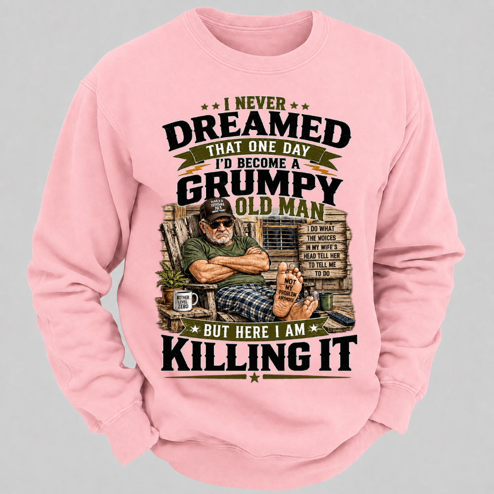 I Never Dreamed That One Day I'd Become A Grumpy Old Man Sweatshirts