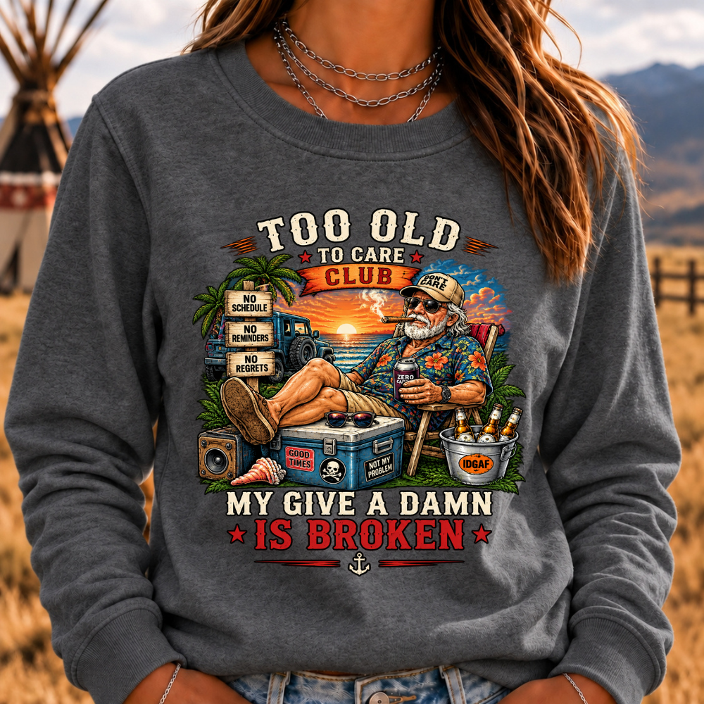 Too Old To Care Club Don't Care My Give A Damn Is Broken Sweatshirts