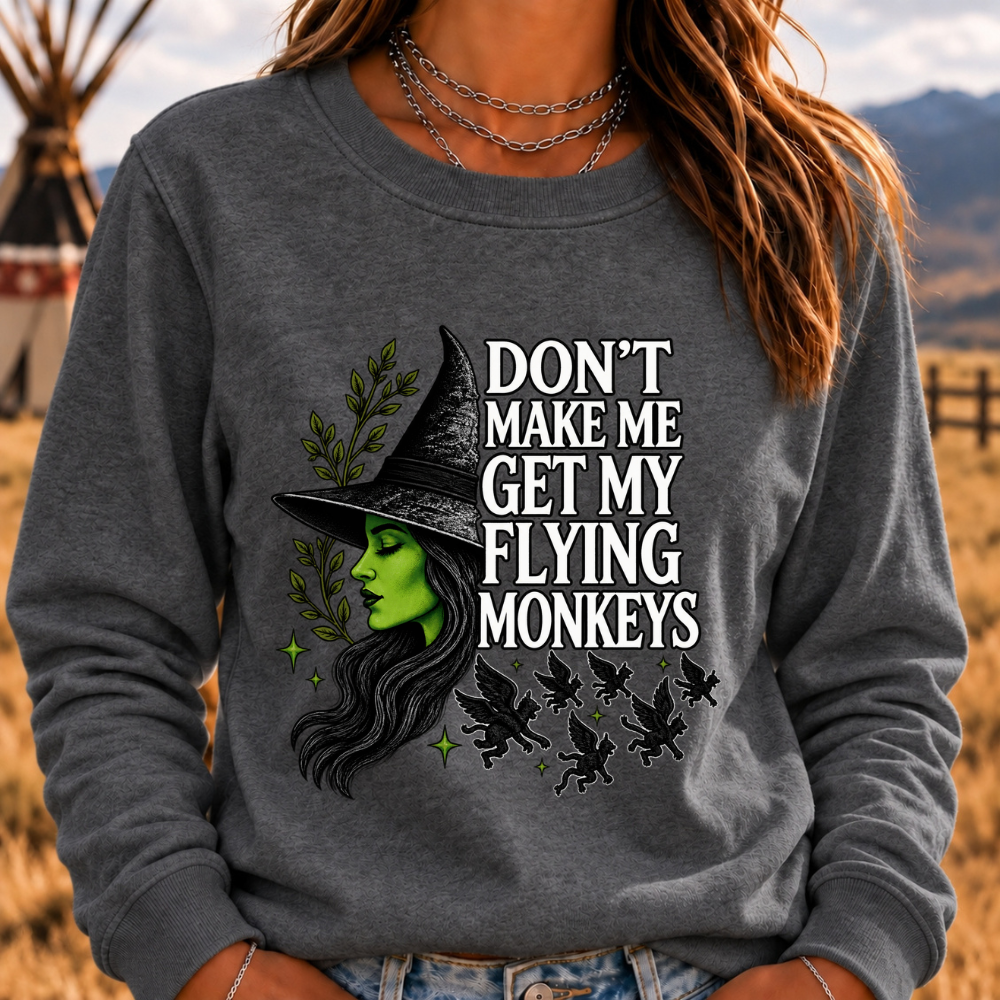 DON'T MAKE ME GET MY FLYING MONKEYS Sweatshirts