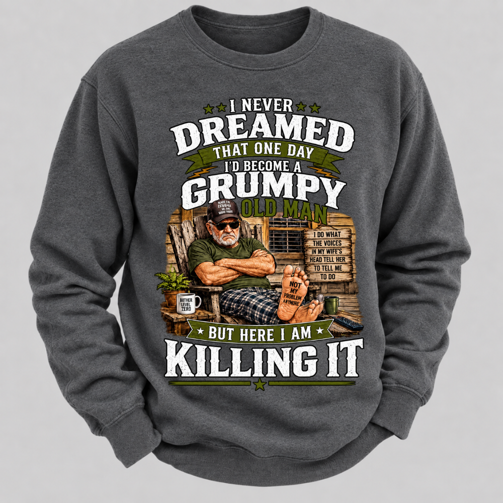 I Never Dreamed That One Day I'd Become A Grumpy Old Man Sweatshirts