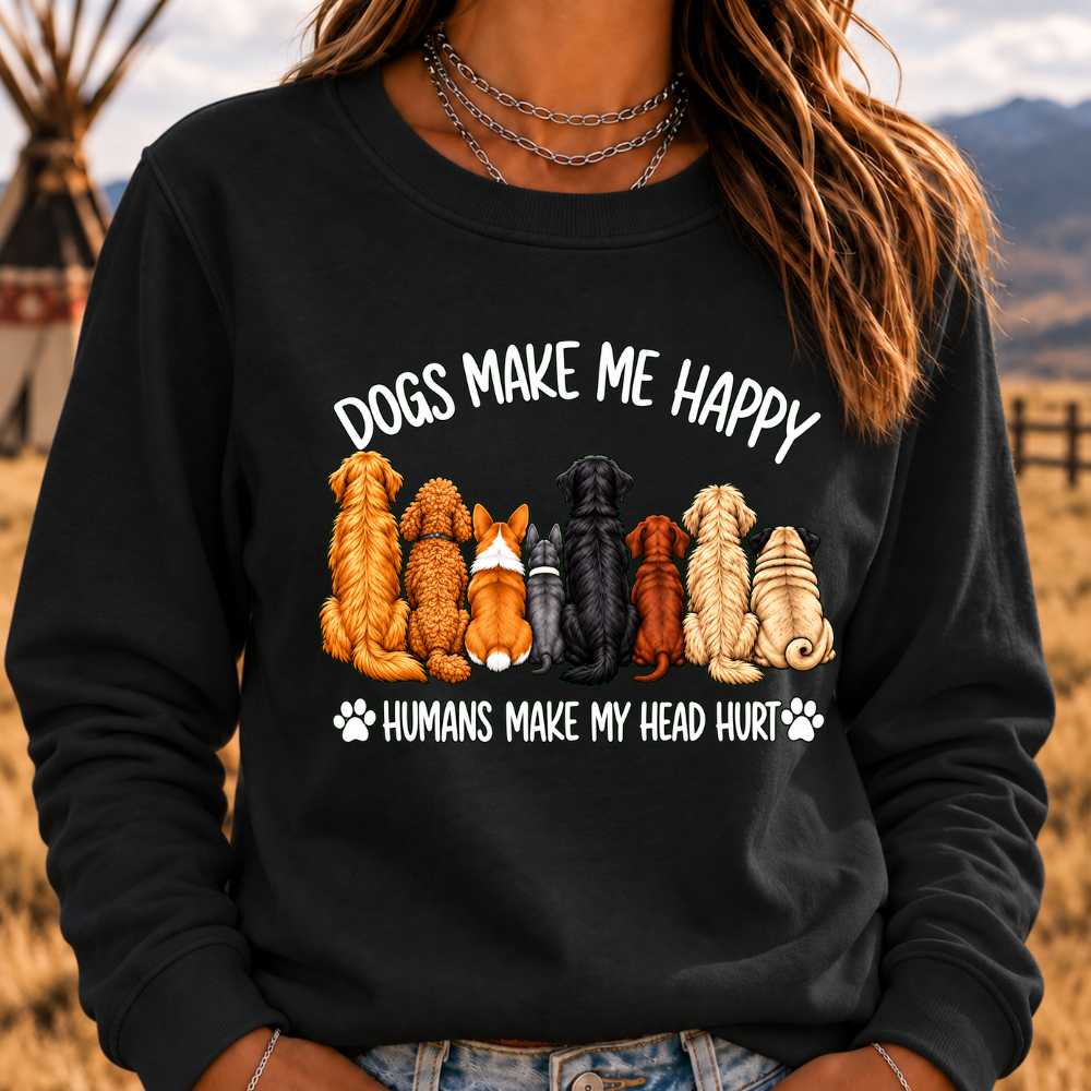 "Dogs Make Me Happy – Humans Make My Head Hurt" Sweatshirts