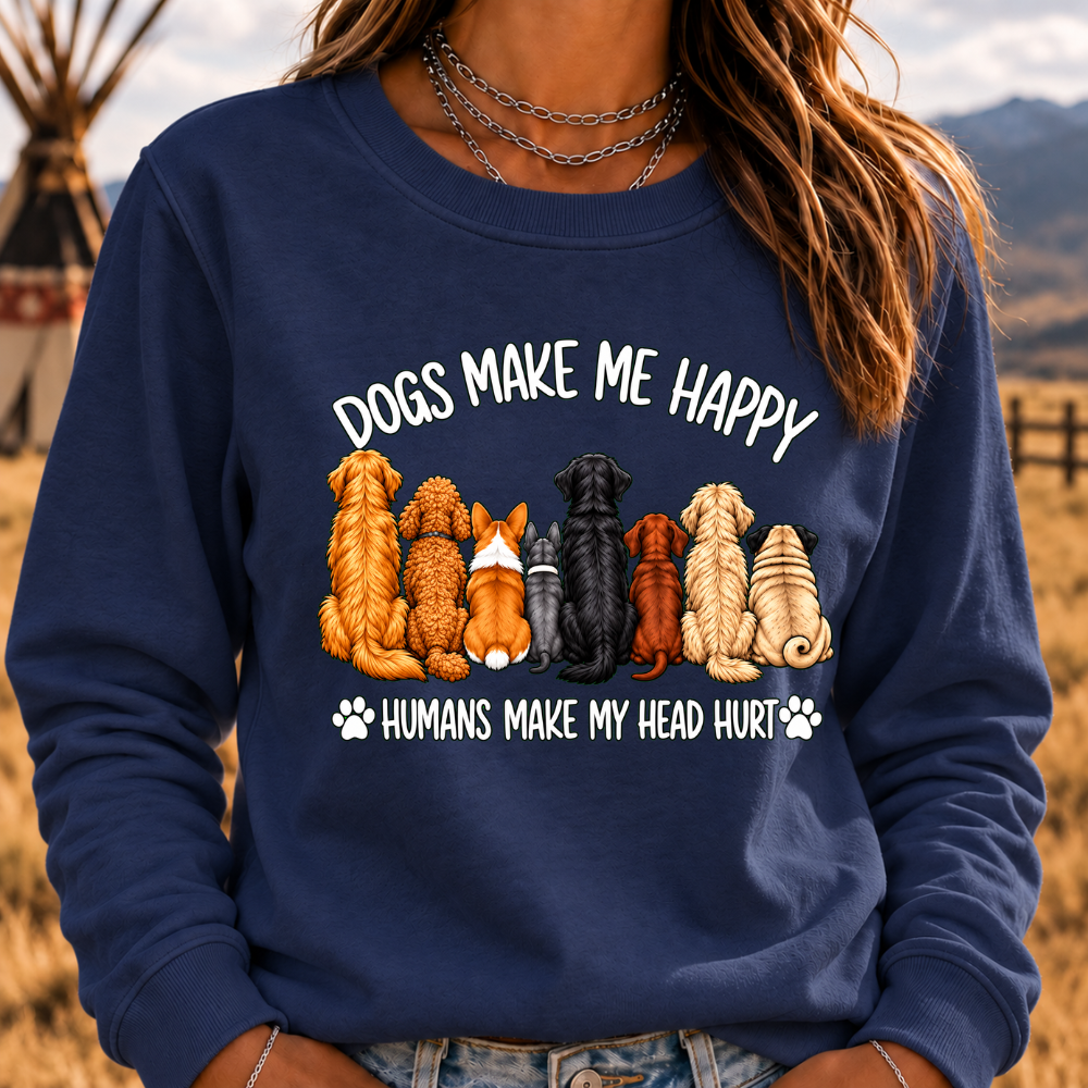 "Dogs Make Me Happy – Humans Make My Head Hurt" Sweatshirts