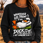 "Whatever Life Throws at You – Duck It" Sweatshirts