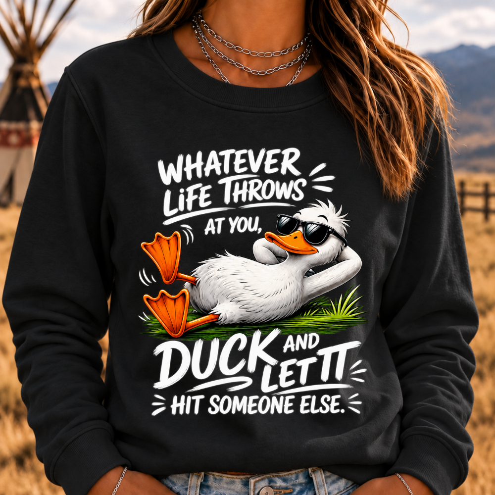 "Whatever Life Throws at You – Duck It" Sweatshirts