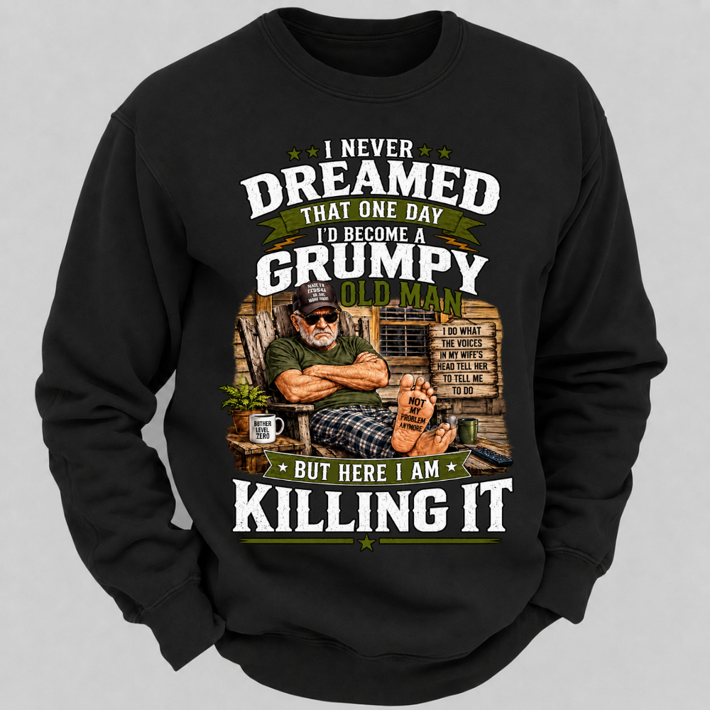 I Never Dreamed That One Day I'd Become A Grumpy Old Man Sweatshirts