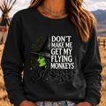 DON'T MAKE ME GET MY FLYING MONKEYS Sweatshirts