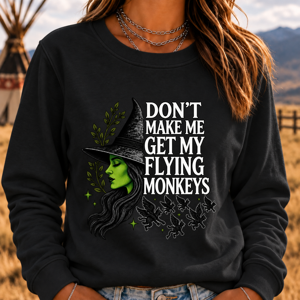 DON'T MAKE ME GET MY FLYING MONKEYS Sweatshirts