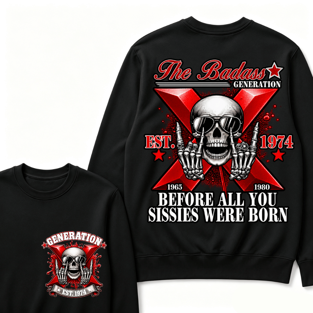 The Badass Generation X 1965-1980 Before All You  Sissies Were Born EST.Year Skull Unisex Sweatshirts
