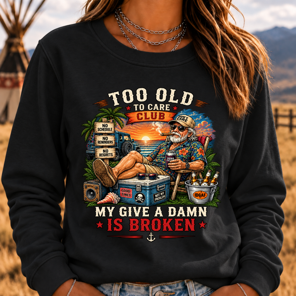 Too Old To Care Club Don't Care My Give A Damn Is Broken Sweatshirts