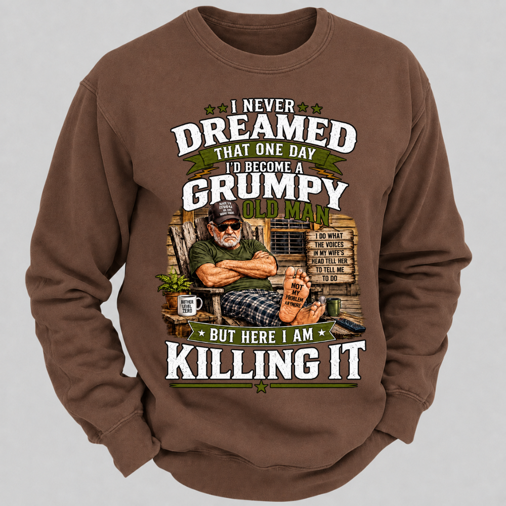 I Never Dreamed That One Day I'd Become A Grumpy Old Man Sweatshirts
