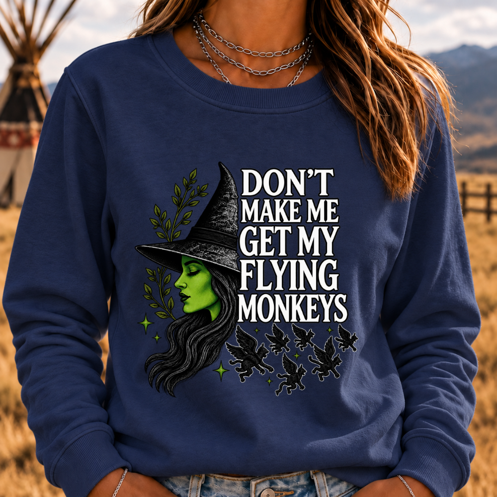 DON'T MAKE ME GET MY FLYING MONKEYS Sweatshirts