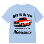 Get in Bitch I Found A Deal On Marketplace T Shirt