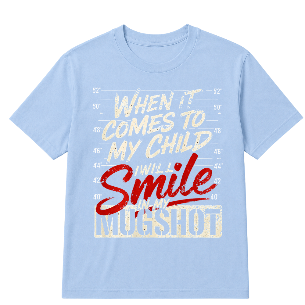 When It Comes To My Child I Will Smile In My Mugshot Printed Oversized Unisex T-shirt