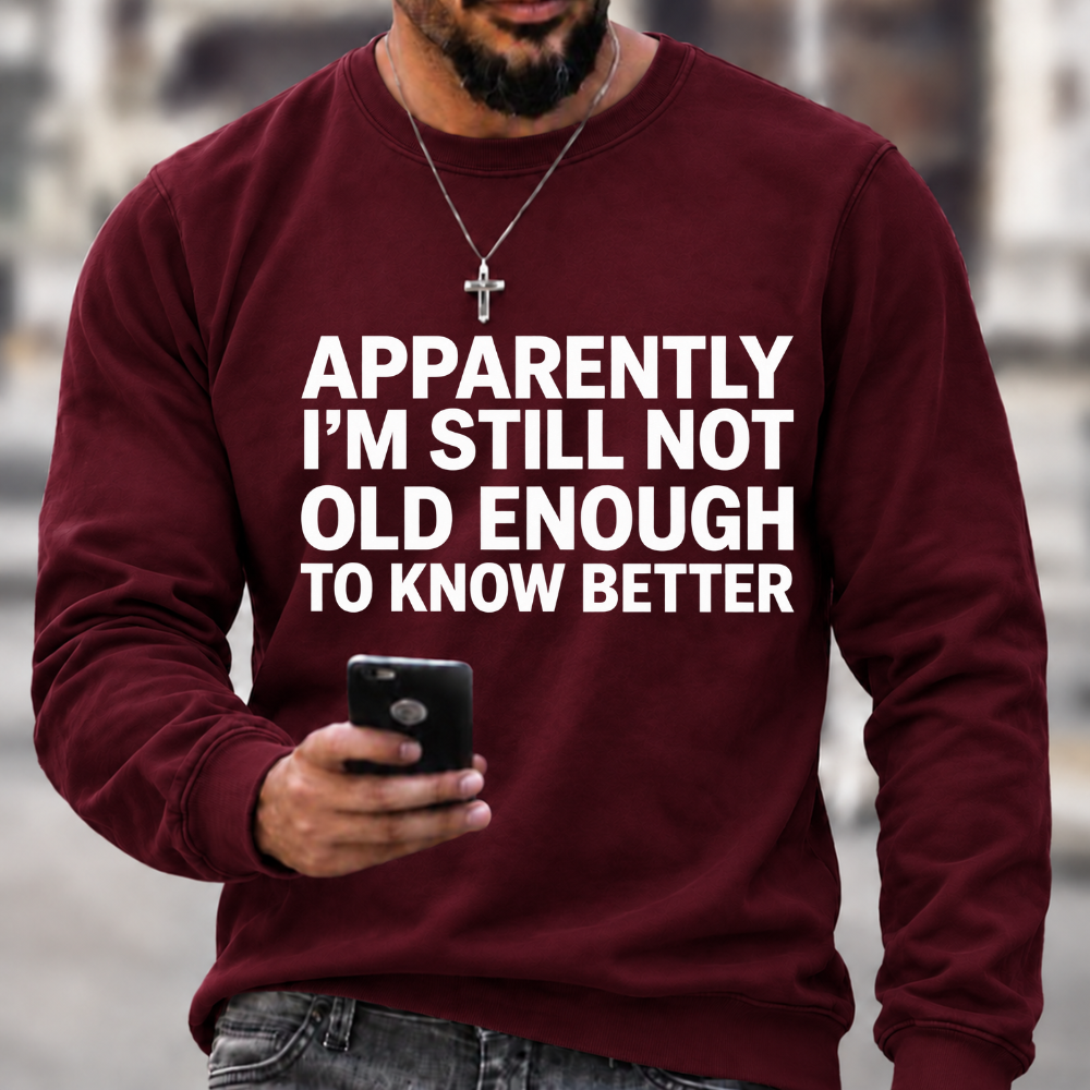Apparently I'm Still Not Old Enough To Know Better Sweatshirts