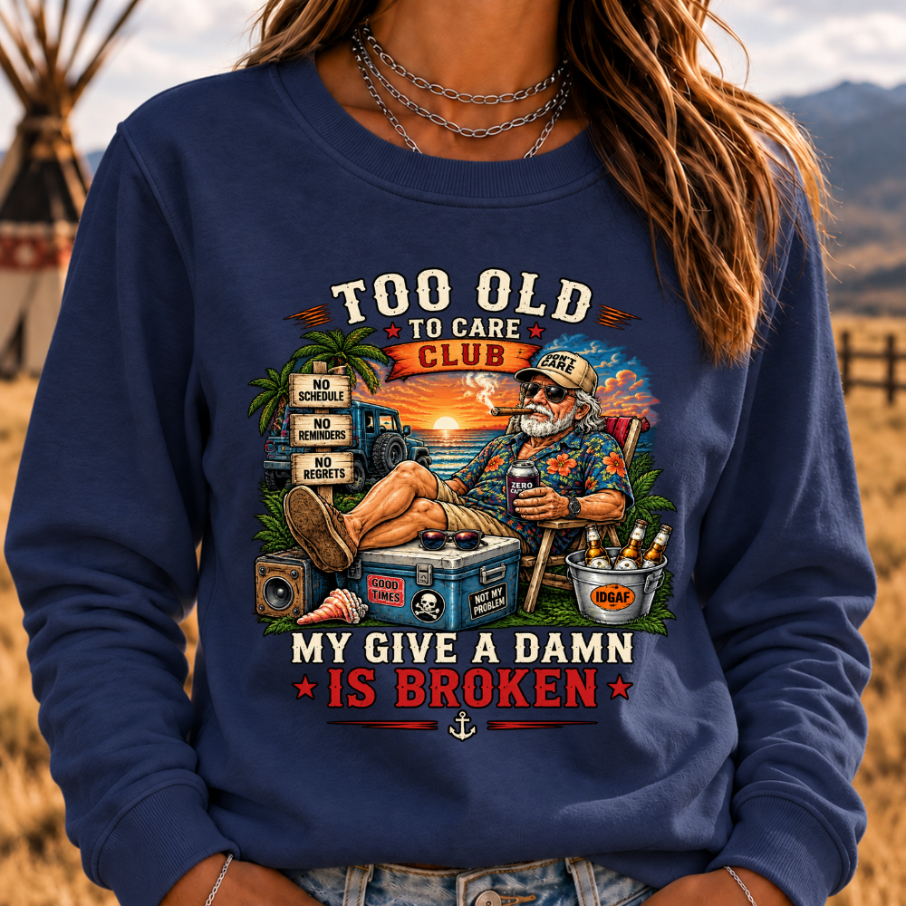 Too Old To Care Club Don't Care My Give A Damn Is Broken Sweatshirts